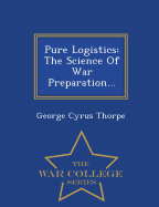 Pure Logistics: The Science of War Preparation... - War College Series