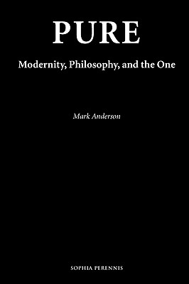 Pure: Modernity, Philosophy, and the One - Anderson, Mark