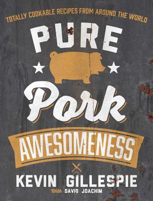 Pure Pork Awesomeness: Totally Cookable Recipes from Around the World - Gillespie, Kevin, and Joachim, David