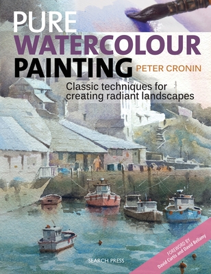 Pure Watercolour Painting: Classic Techniques for Creating Radiant Landscapes - Cronin, Peter, and Bellamy, David (Foreword by)