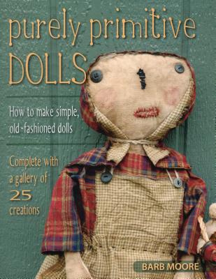 Purely Primitive Dolls: How to Make Simple, Old-Fashioned Dolls - Moore, Barb