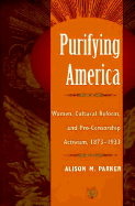 Purifying America: Women, Cultural Reform, and Pro-Cencorship Activism, 1873-1933