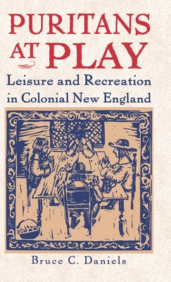 Puritans at Play: Leisure and Recreation in Early New England - Daniels, B