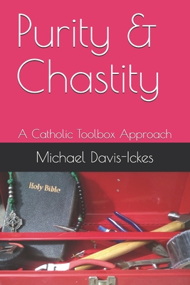 Purity & Chastity: A Catholic Toolbox Approach - Davis-Ickes, Michael