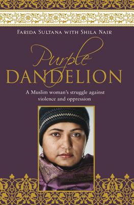Purple Dandelion: A Muslim Woman's Struggle Against Violence and Oppression - Sultana, Farida, and Nair, Shila, and Clark, Helen (Foreword by)