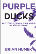 Purple Ducks: Reflections on Why in the World We Want to Belong