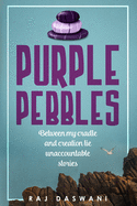 Purple Pebbles: Between my cradle and cremation, lie unaccountable stories