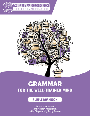 Purple Workbook: A Complete Course for Young Writers, Aspiring Rhetoricians, and Anyone Else Who Needs to Understand How English Works - Bauer, Susan Wise, and Anderson, Audrey, and Woodard, Aaron (Cover design by)