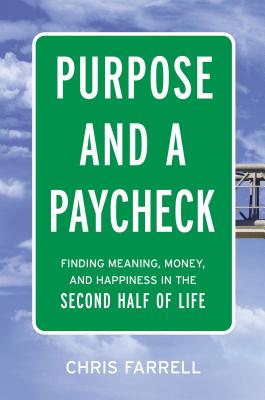 Purpose and a Paycheck: Finding Meaning, Money, and Happiness in the Second Half of Life - Farrell, Chris