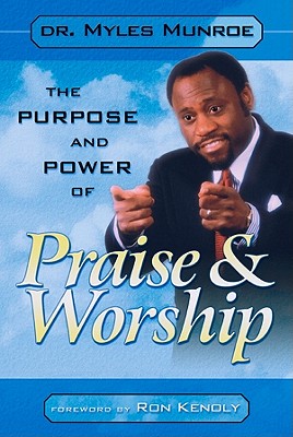 Purpose and Power of Praise & Worship - Munroe, Myles, Dr.