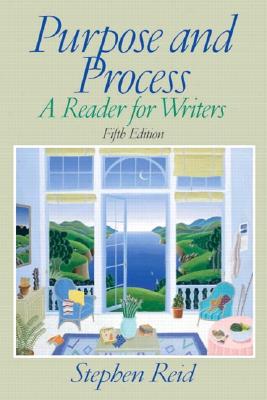 Purpose and Process: A Reader for Writers - Reid, Stephen P