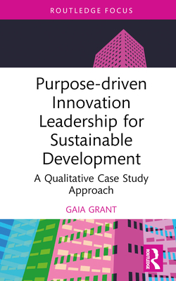 Purpose-Driven Innovation Leadership for Sustainable Development: A Qualitative Case Study Approach - Grant, Gaia