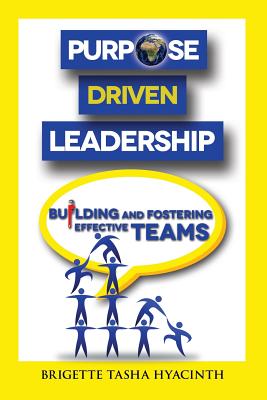 Purpose Driven Leadership: Building and Fostering Effective Teams - Hyacinth, Brigette Tasha