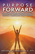 Purpose Forward: The Ultimate Career Starter's Guide to Finding a Career (and Life) of Purpose