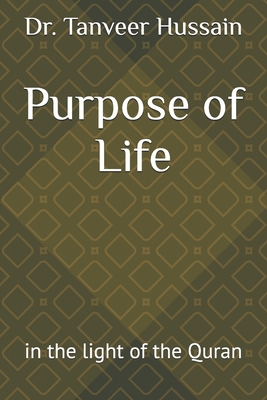 Purpose of Life: in the light of the Quran - Hussain, Tanveer