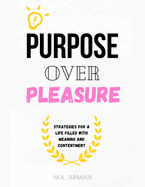 Purpose Over Pleasure: Strategies for a Life Filled with Meaning and Contentment