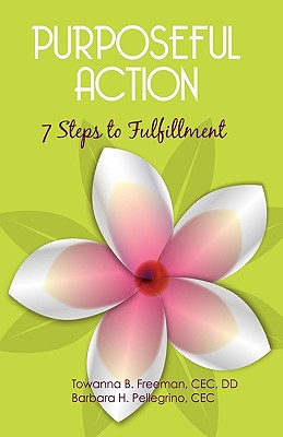 Purposeful Action: Seven Steps to Fulfillment - Towanna B Freeman D D, B Freeman D, and Barbara H Pelligrino Cec, H Pelligrino