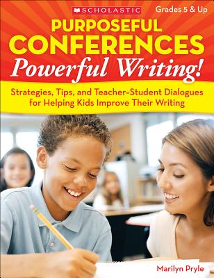 Purposeful Conferences, Powerful Writing!: Strategies, Tips, and Teacher-Student Dialogues That Really Help Kids Improve Their Writing - Pryle, Marilyn