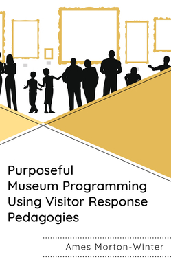 Purposeful Museum Programming Using Visitor Response Pedagogies - Morton-Winter, Ames