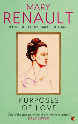 Purposes of Love: A Virago Modern Classic - Renault, Mary, and Dunant, Sarah (Introduction by)