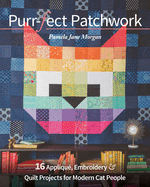 Purr-Fect Patchwork: 16 Appliqué, Embroidery & Quilt Projects for Modern Cat People