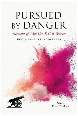 Pursued By Danger: Memoirs Of Maj Gen R G B Wilson - Discovered After 150 Years - Hedditch, Peter (Editor)