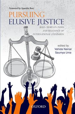 Pursuing Elusive Justice: Mass Crimes in India and Relevance of International Standards - Uma, Saumya (Editor), and Nainar, Vahida (Editor)