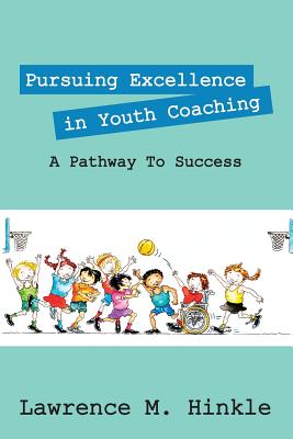 Pursuing Excellence In Youth Coaching: A Pathway To Success - Hinkle, Lawrence M