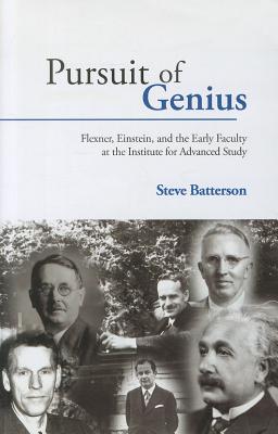 Pursuit of Genius: Flexner, Einstein, and the Early Faculty at the Institute for Advanced Study - Batterson, Steve