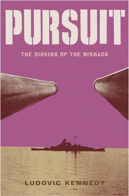 Pursuit: The Chase and Sinking of the "Bismarck" - Kennedy, Ludovic