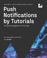 Push Notifications by Tutorials (Fourth Edition): Driving User Engagement for Your Apps