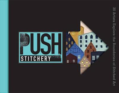 Push Stitchery: 30 Artists Explore the Boundaries of Stitched Art - Lark Books, and Chalmers, Jamie