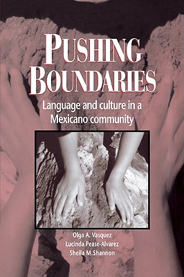 Pushing Boundaries: Language and Culture in a Mexicano Community - Vasquez, Olga a, and Pease-Alvarez, Lucinda, and Shannon, Sheila M