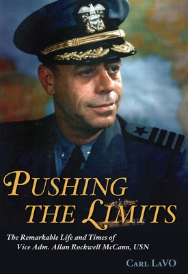 Pushing the Limits: The Remarkable Life and Times of Vice Adm. Allan Rockwell McCann, USN - Lavo, Carl P