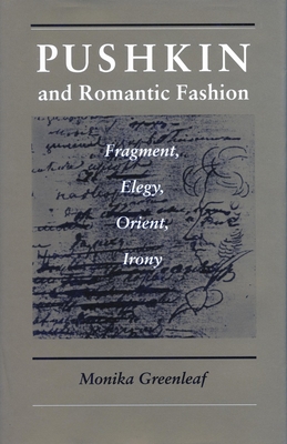 Pushkin and Romantic Fashion: Fragment, Elegy, Orient, Irony - Greenleaf, Monika