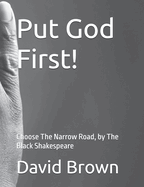 Put God First!: Choose The Narrow Road, by The Black Shakespeare