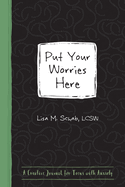 Put Your Worries Here: A Creative Journal for Teens with Anxiety