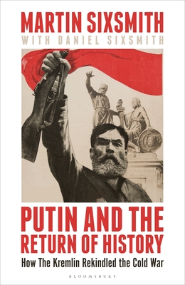 Putin and the Return of History: How the Kremlin Rekindled the Cold War - Sixsmith, Martin, and Sixsmith, Daniel