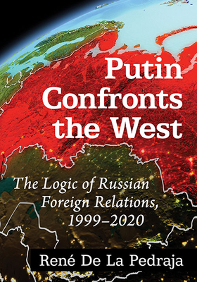 Putin Confronts the West: The Logic of Russian Foreign Relations, 1999-2020 - de la Pedraja, Ren