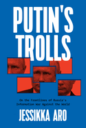 Putin's Trolls: On the Frontlines of Russia's Information War Against the World