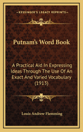Putnam's Word Book: A Practical Aid in Expressing Ideas Through the Use of an Exact and Varied Vocabulary