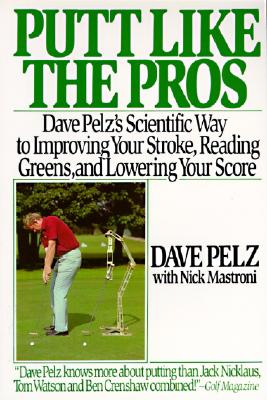 Putt Like the Pros: Dave Pelz's Scientific Guide to Improvin - Pelz, Dave
