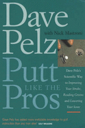 Putt Like the Pros: Dave Pelz's Scientific Way to Improving Your Stroke, Reading Greens and Lowering Your Score - Pelz, Dave, and Mastroni, Nick