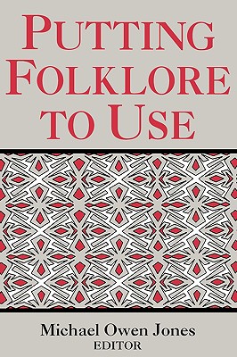 Putting Folklore to Use - Jones, Michael Owen (Editor)