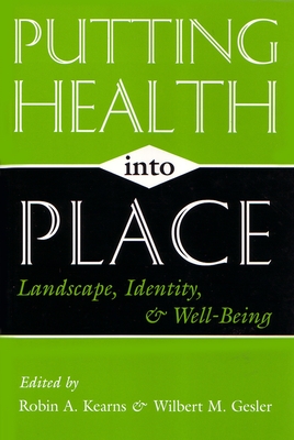 Putting Health Into Place: Landscape, Identity, and Well-Being - Kearns, Robin A (Editor), and Gesler, Wilbert M (Editor)