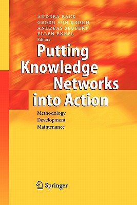 Putting Knowledge Networks into Action: Methodology, Development, Maintenance - Back, Andrea (Editor), and Raimann, J. (Contributions by), and Krogh, Georg von (Editor)