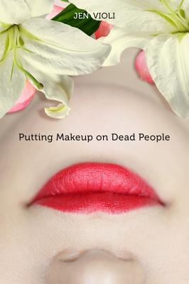 Putting Makeup on Dead People - Violi, Jen