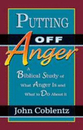 Putting Off Anger: A Biblical Study of What Anger is and What to Do about It - Coblentz, John