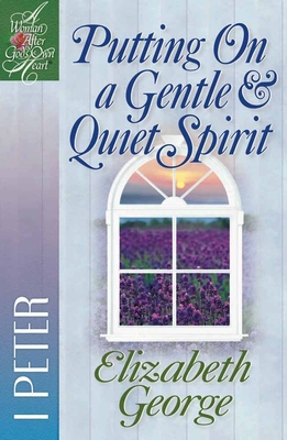 Putting on a Gentle and Quiet Spirit: 1 Peter - George, Elizabeth