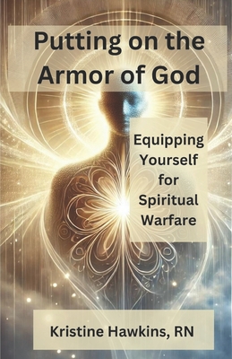 Putting on the Armor of God: Equipping Yourself for Spiritual Warfare - Hawkins, Kristine